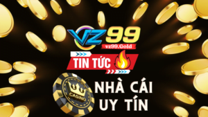 VZ99 - toàn diện về nhà cái uy tín